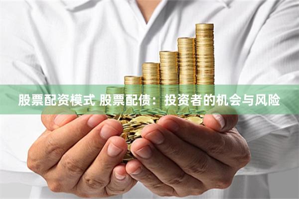 股票配资模式 股票配债：投资者的机会与风险