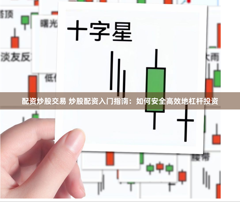 配资炒股交易 炒股配资入门指南：如何安全高效地杠杆投资