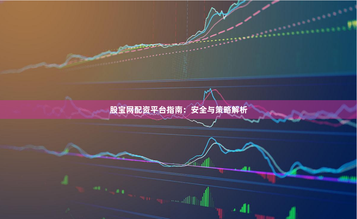 股宝网配资平台指南：安全与策略解析