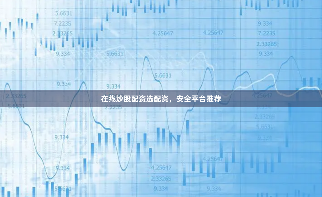 在线炒股配资选配资,安全平台推荐