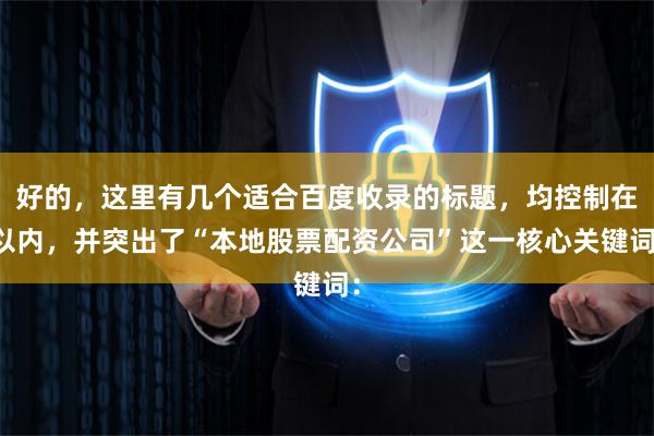 好的，这里有几个适合百度收录的标题，均控制在以内，并突出了“本地股票配资公司”这一核心关键词：