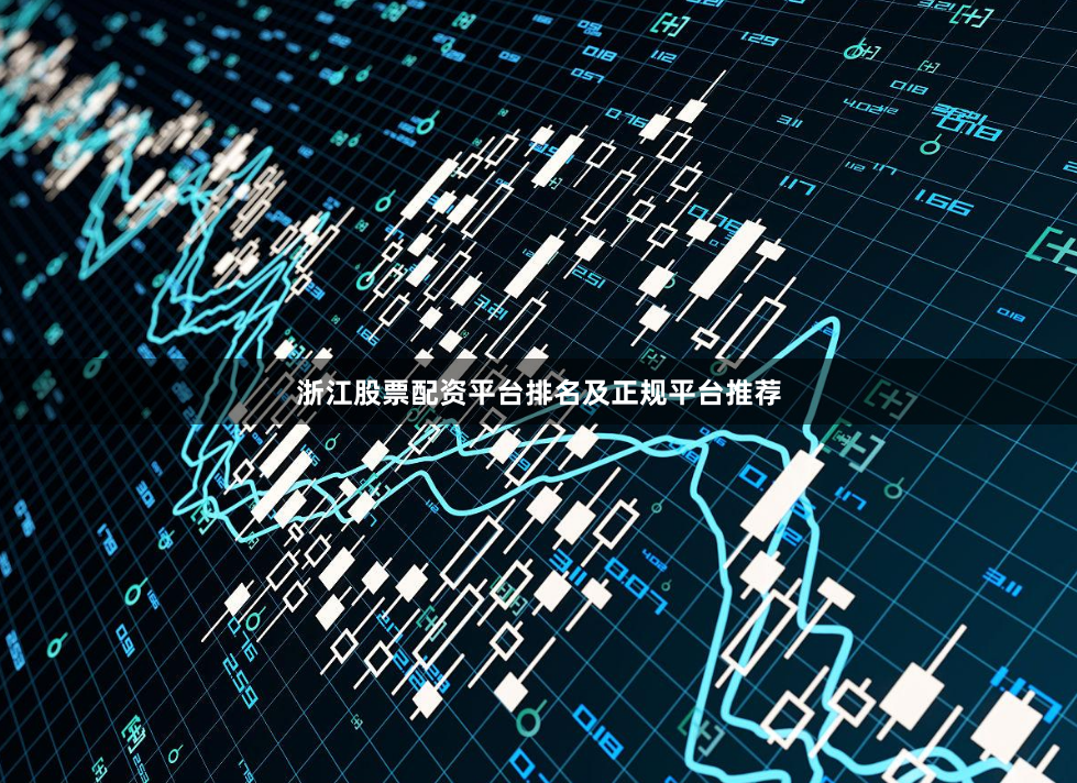 浙江股票配资平台排名及正规平台推荐